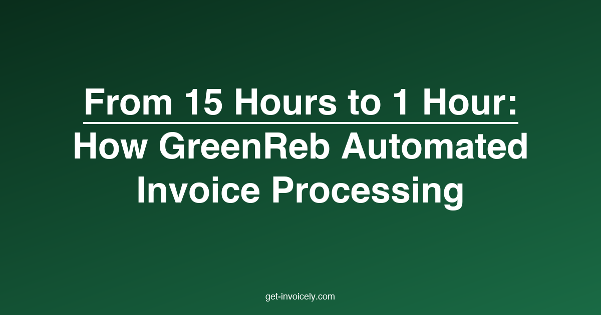 From 15 Hours to Under 1 Hour: How GreenReb Automated Invoice Processing